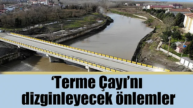 'Terme Çayı'nı dizginleyecek önlemler