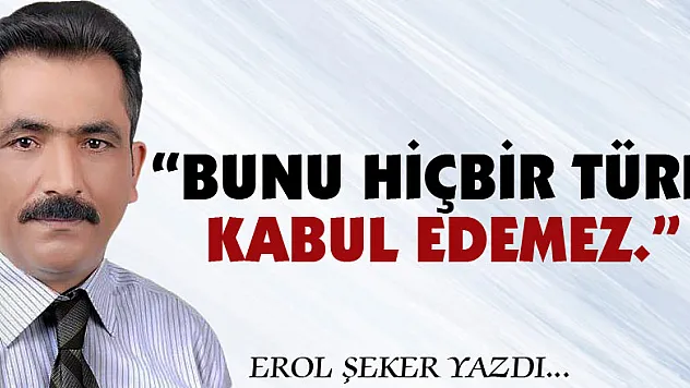 'BUNU HİÇBİR TÜRK KABUL EDEMEZ.'