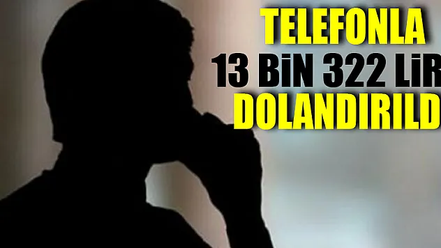 Telefonla 13 bin 322 lira dolandırıldı