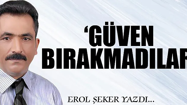'GÜVEN BIRAKMADILAR.'