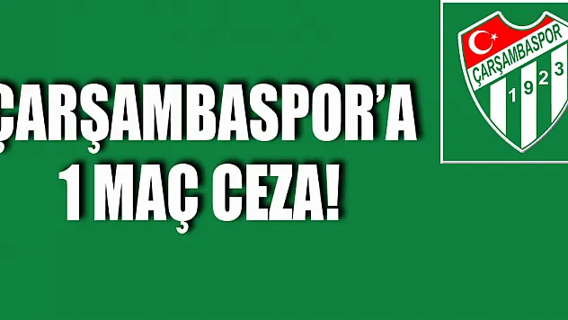 ÇARŞAMBASPOR'A 1 MAÇ CEZA!