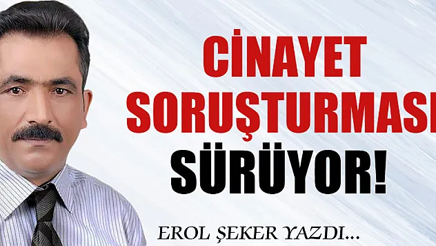 CİNAYET SORUŞTURMASI SÜRÜYOR!