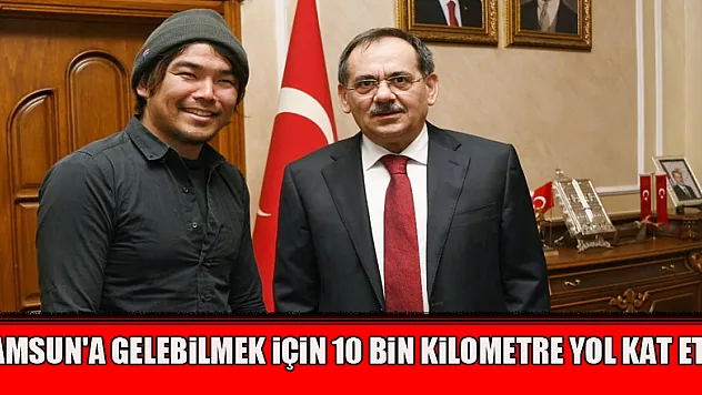 Samsun'a gelebilmek için 10 bin kilometre yol kat etti