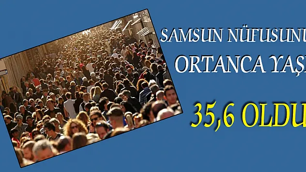 Samsun nüfusunun ortanca yaşı 35,6 oldu