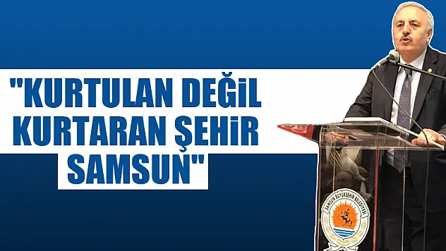 'KURTULAN DEĞİL KURTARAN ŞEHİR SAMSUN'