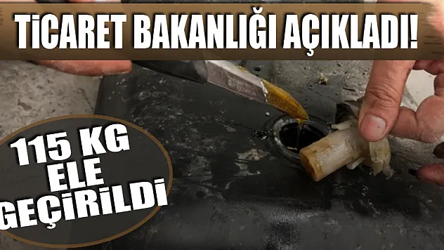 Ticaret Bakanlığı açıkladı! 115 kg ele geçirildi