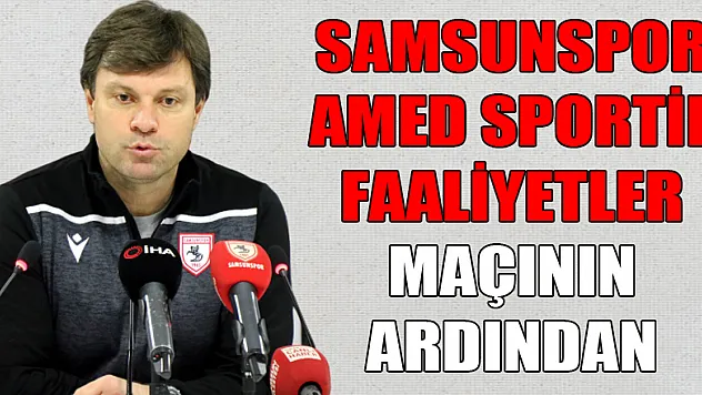 Samsunspor - Amed Sportif Faaliyetler maçının ardından