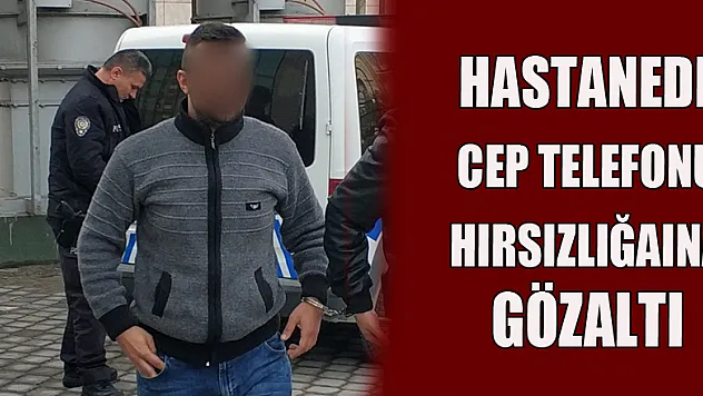 Hastanede cep telefonu hırsızlığına gözaltı
