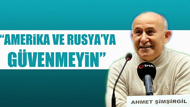 Prof. Dr. Şimşirgil: 'Amerika ve Rusya'nın verdiği sözlere asla güvenmeyin'