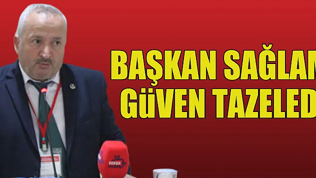 BAŞKAN SAĞLAM GÜVEN TAZELEDİ