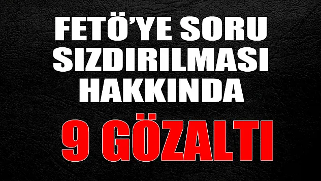 Ordu'da FETÖ'ye soru sızdırılması operasyonu: 9 gözaltı