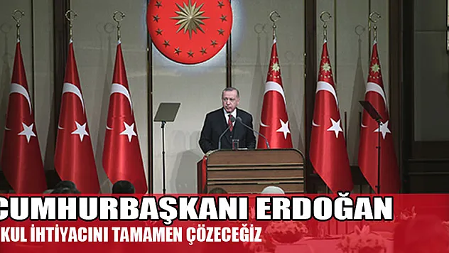 Cumhurbaşkanı Erdoğan: 'Okul ihtiyacını tamamen çözmeyi hedefliyoruz'