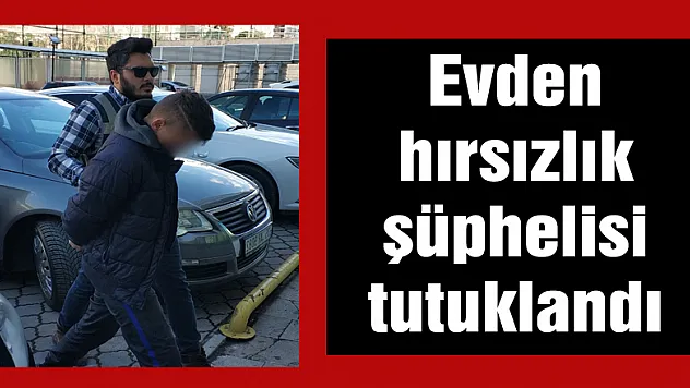 Evden hırsızlık şüphelisi tutuklandı