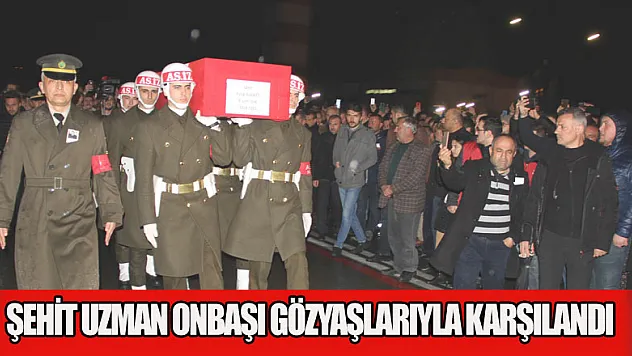 Şehit uzman onbaşı gözyaşlarıyla karşılandı