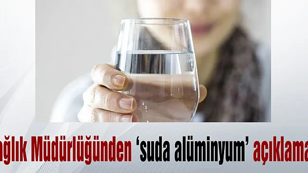Sağlık Müdürlüğünden 'suda alüminyum' açıklaması