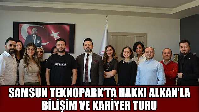 Samsun Teknopark'ta Hakkı Alkan'la bilişim ve kariyer turu