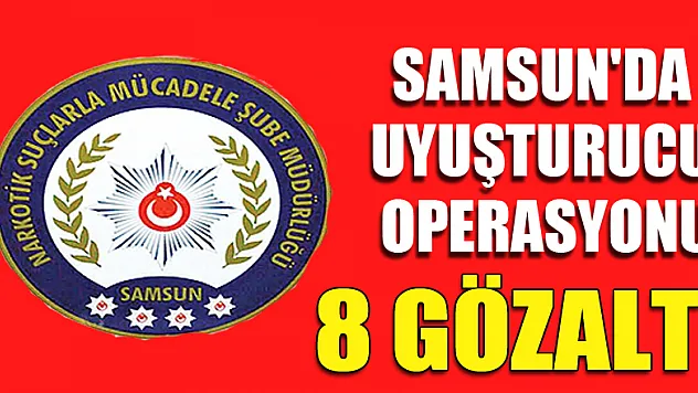 Samsun'da uyuşturucu operasyonu: 8 gözaltı