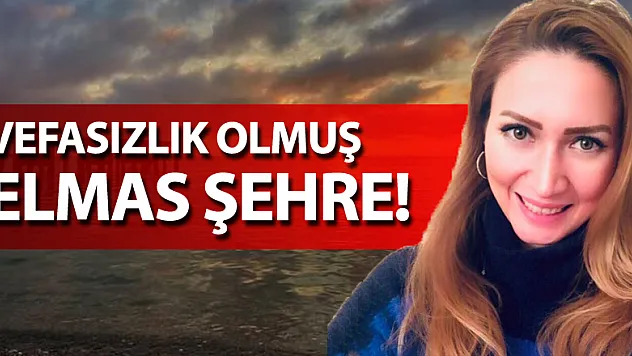 VEFASIZLIK OLMUŞ  ELMAS ŞEHRE!