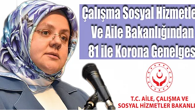 Çalışma Sosyal Hizmetler ve Aile Bakanlığından 81 ile korona genelgesi