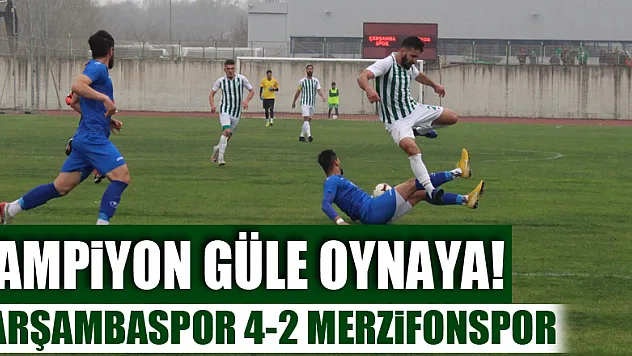ŞAMPİYON GÜLE OYNAYA! ÇARŞAMBASPOR 4-2 MERZİFONSPOR