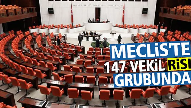 Meclis'te 147 vekil risk grubunda