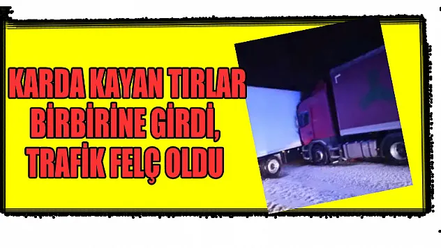 Karda kayan tırlar birbirine girdi, trafik felç oldu