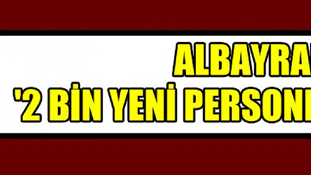 Albayrak: '2 bin yeni personel alınacak'