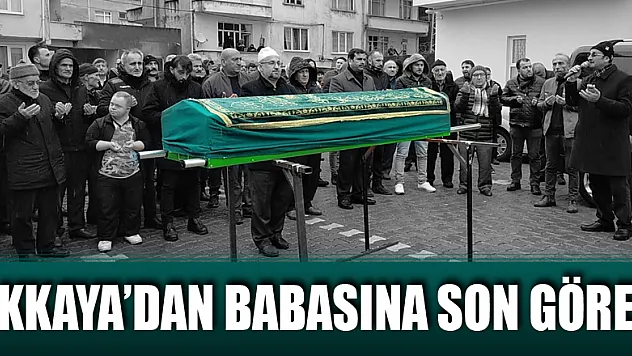 AKKAYA'DAN BABASINA SON GÖREV