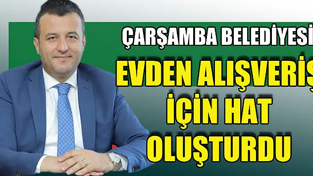 Çarşamba Belediyesi evden alışveriş için hat oluşturdu