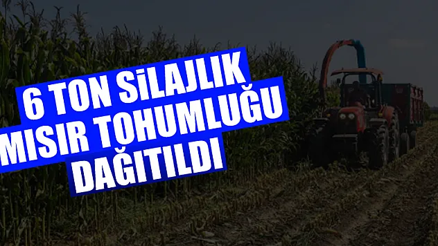 Samsun'da 6 ton silajlık mısır tohumluğu dağıtıldı