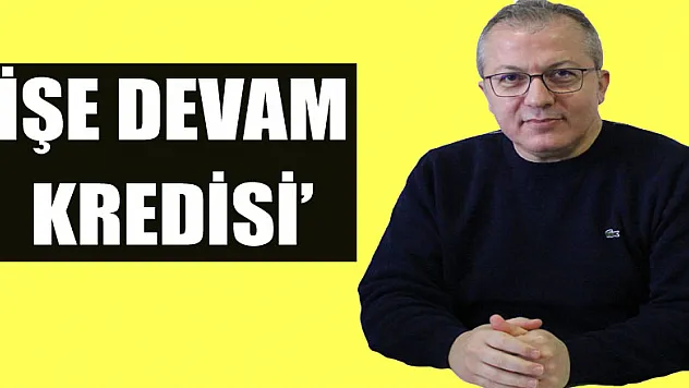 İşletmelere 'İşe Devam Kredisi'
