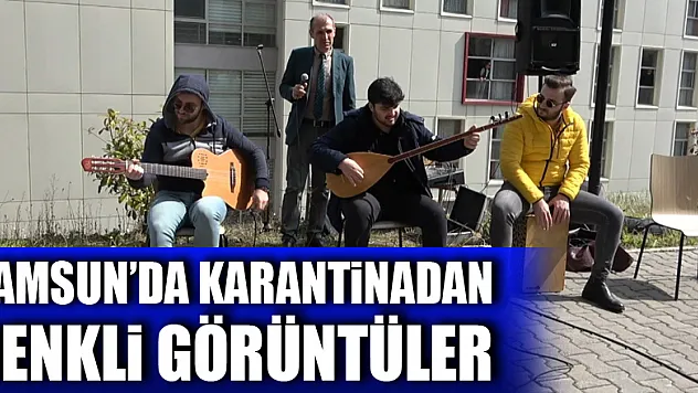 Samsun'da karantinadan renkli görüntüler