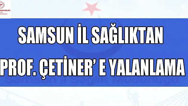 Samsun Sağlık Müdürlüğünden Prof. Dr. Çetiner'e yalanlama: ''Samsun'da süper bulaştırıcı var' doğru değil'