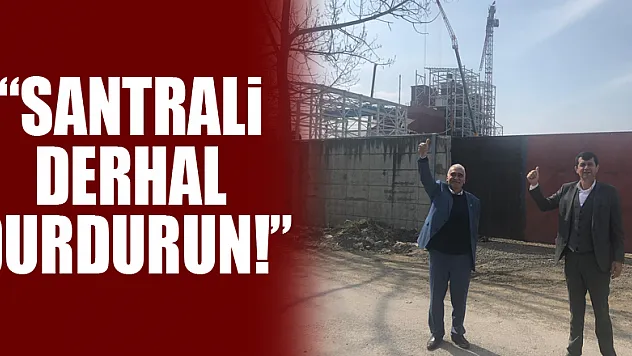 'Santrali Derhal Durdurun!'