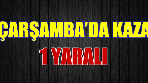 Çarşamba'da kaza: 1 yaralı
