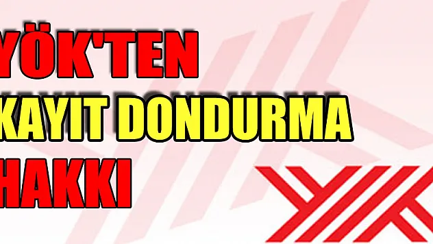 YÖK'ten kayıt dondurma hakkı
