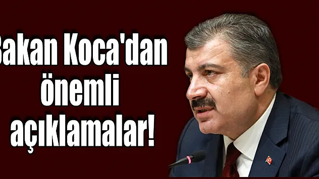 Bakan Koca'dan önemli açıklamalar!