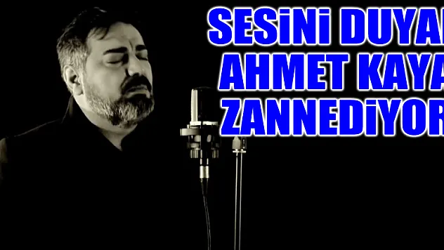 Sesini duyan Ahmet Kaya zannediyor