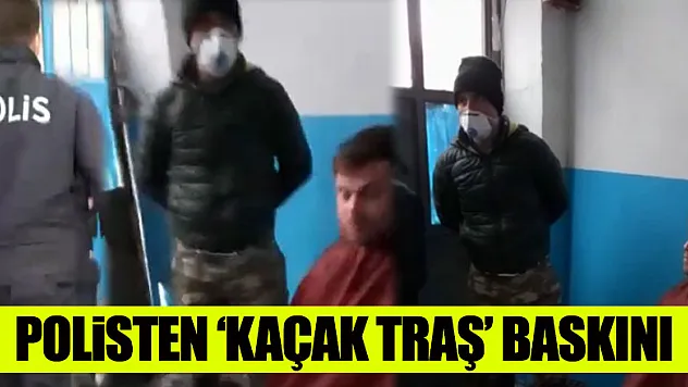 Polisten kaçak traş baskını
