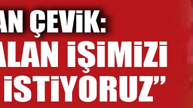 Ramazan Çevik: 'Yarım kalan işimizi bitirmek istiyoruz'