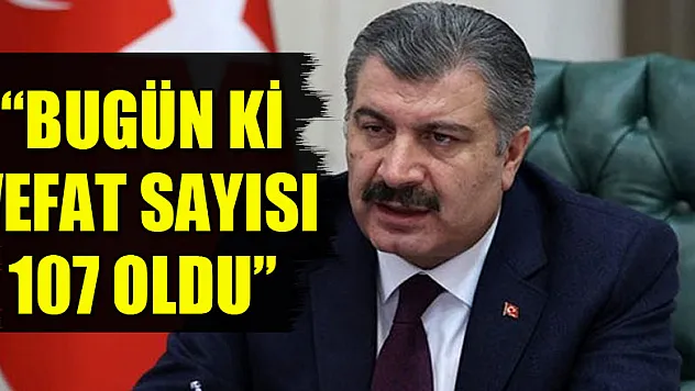Sağlık Bakanı Koca: 'Son 24 saatte korona virüs nedeniyle 107 kişi hayatını kaybetti'