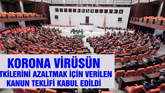 Korona virüsün etkilerini azaltmak için verilen kanun teklifi kabul edildi