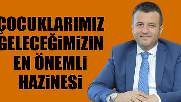 ÇOCUKLARIMIZ GELECEĞİMİZİN EN ÖNEMLİ HAZİNESİ
