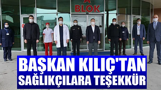 Başkan Kılıç'tan sağlıkçılara teşekkür