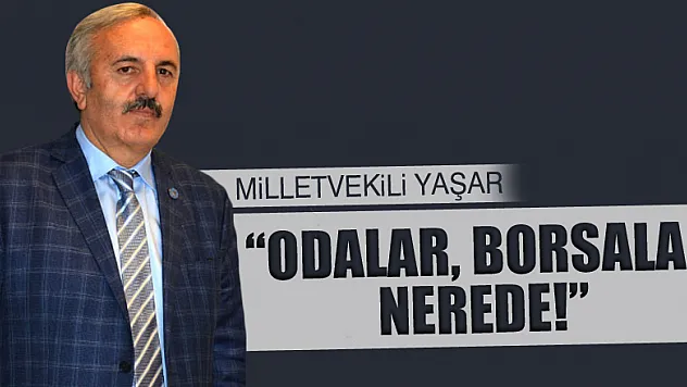Milletvekili Yaşar, 'Odalar, borsalar nerede!'