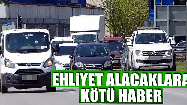 Ehliyet alacaklar temmuz ayının ortasına kadar bekleyebilir