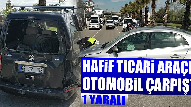 Samsun'da hafif ticari araçla otomobil çarpıştı: 1 yaralı