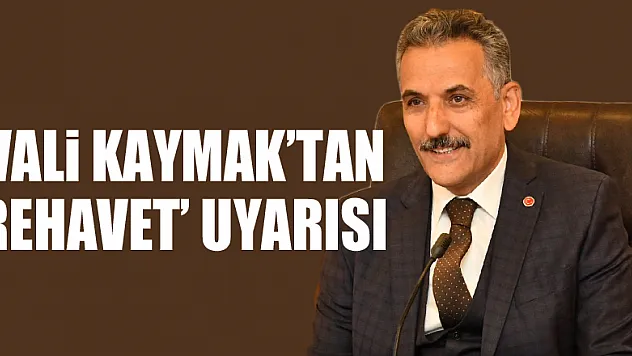 Vali Kaymak'tan 'rehavet' uyarısı