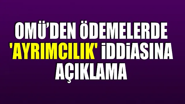 OMÜ'den ödemelerde 'ayrımcılık' iddiasına açıklama