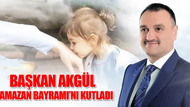 BAŞKAN AKGÜL ,RAMAZAN BAYRAMI'NI KUTLADI